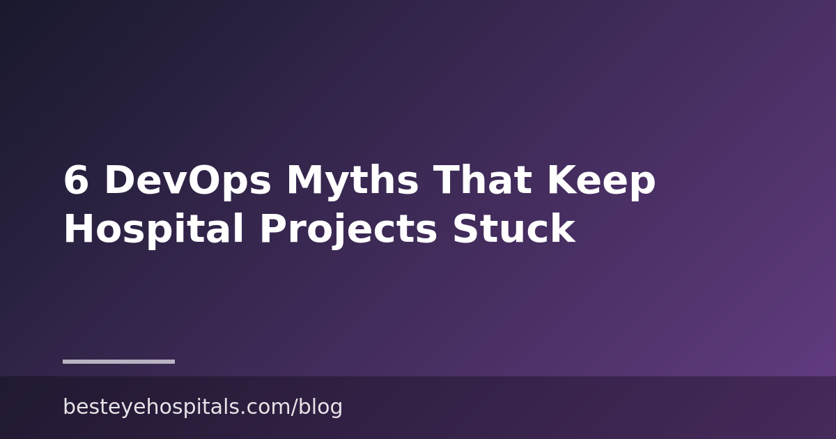 6 DevOps Myths That Keep Hospital Projects Stuck