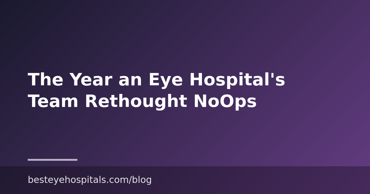 The Year an Eye Hospital’s Team Rethought NoOps